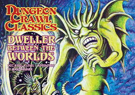 Dungeon Crawl Classics RPG: #102- Dweller Between the Worlds